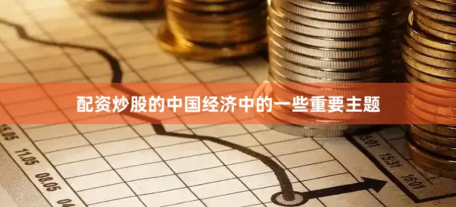 配资炒股的中国经济中的一些重要主题