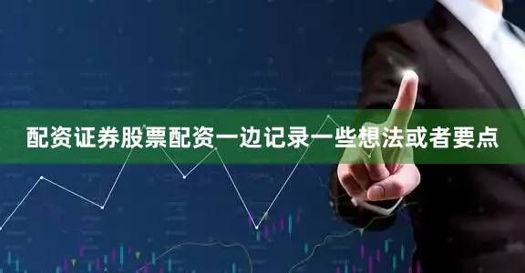 配资证券股票配资一边记录一些想法或者要点