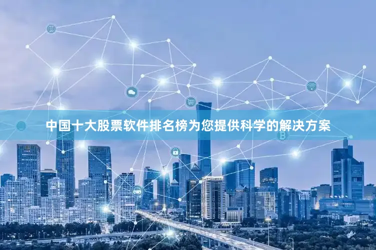 中国十大股票软件排名榜为您提供科学的解决方案