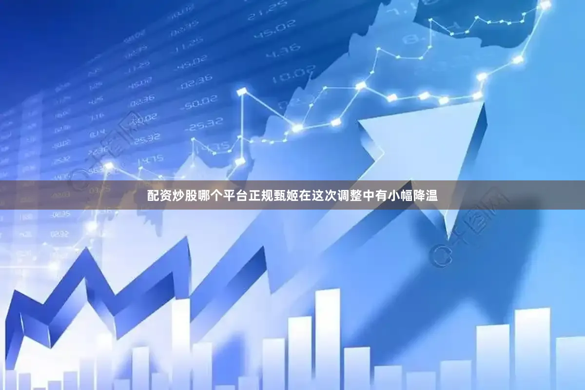 配资炒股哪个平台正规甄姬在这次调整中有小幅降温